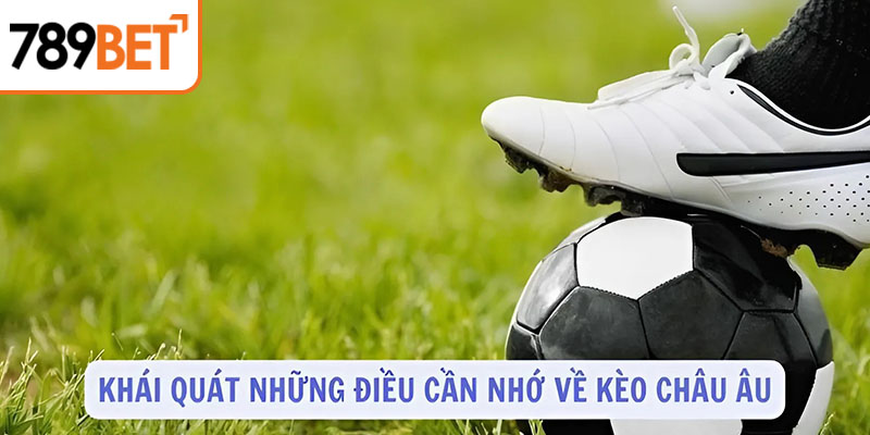 Khái quát những điều cần nhớ về kèo châu Âu